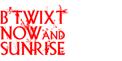 B'twixt Now and Sunrise: The Authentic Cut