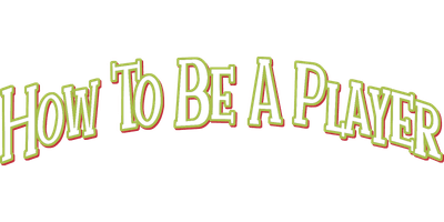 How to Be A Player